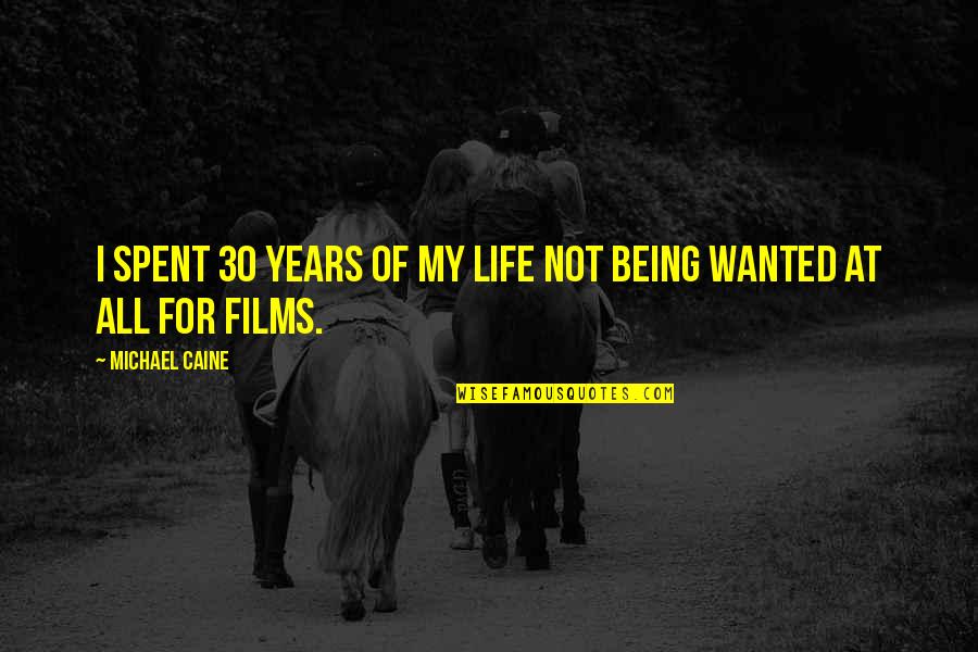 Film Life Quotes By Michael Caine: I spent 30 years of my life not