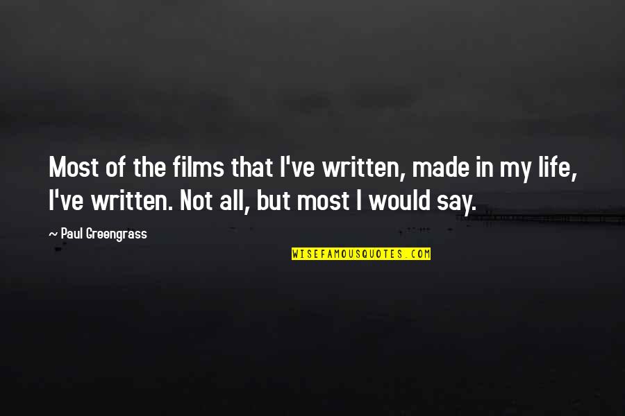 Film Life Quotes By Paul Greengrass: Most of the films that I've written, made