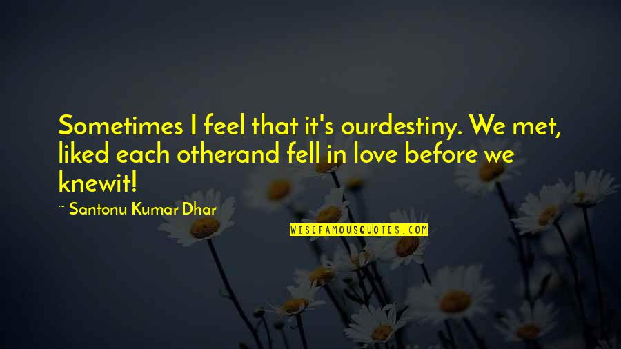 Film Life Quotes By Santonu Kumar Dhar: Sometimes I feel that it's ourdestiny. We met,
