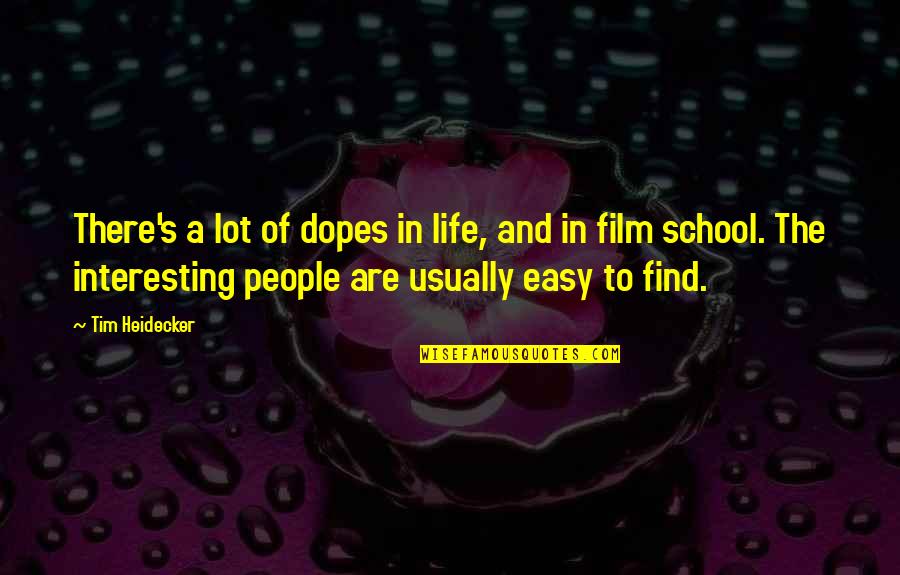 Film Life Quotes By Tim Heidecker: There's a lot of dopes in life, and