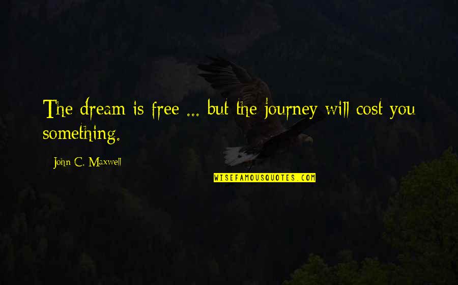 Film Locations Quotes By John C. Maxwell: The dream is free ... but the journey