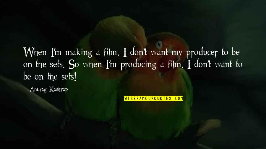 Film Making Quotes By Anurag Kashyap: When I'm making a film, I don't want