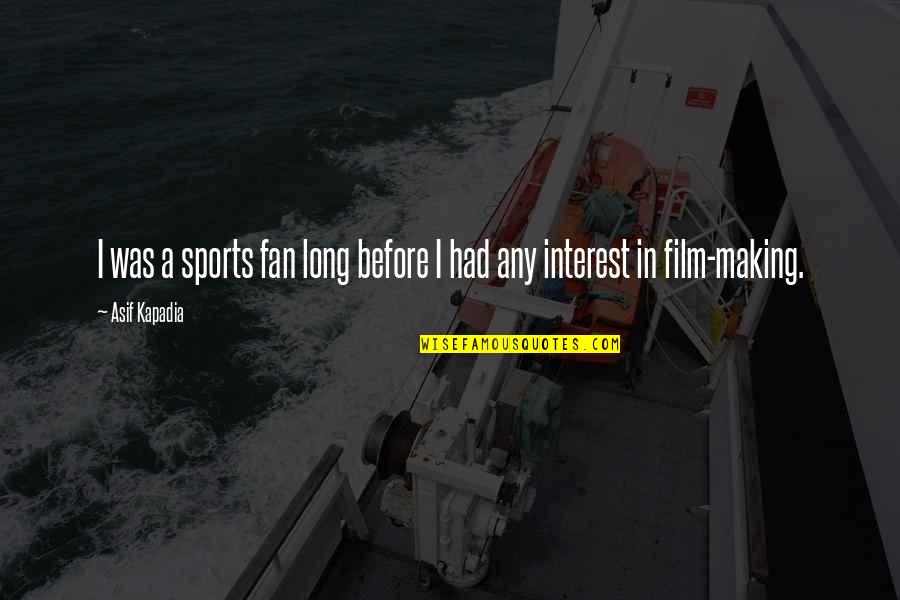 Film Making Quotes By Asif Kapadia: I was a sports fan long before I