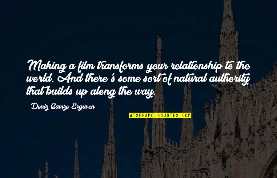 Film Making Quotes By Deniz Gamze Erguven: Making a film transforms your relationship to the