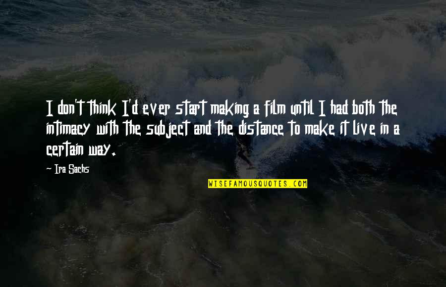 Film Making Quotes By Ira Sachs: I don't think I'd ever start making a