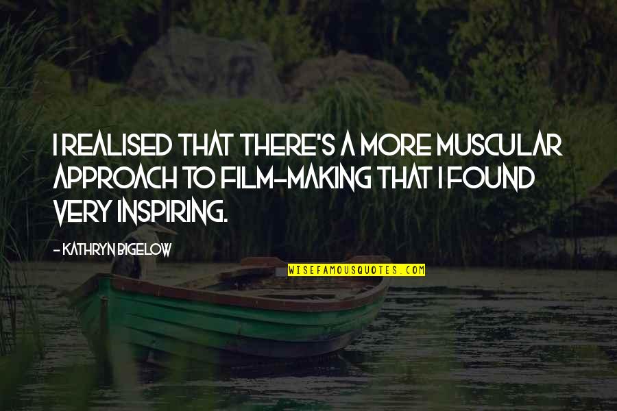 Film Making Quotes By Kathryn Bigelow: I realised that there's a more muscular approach