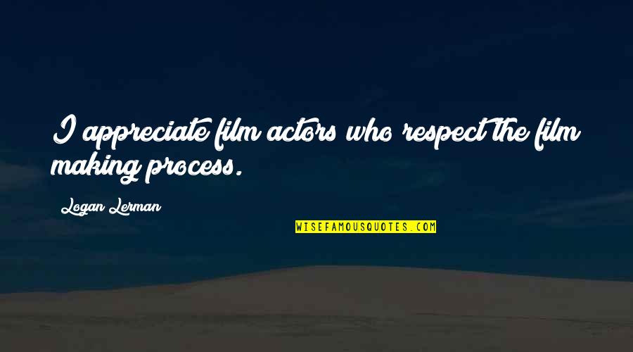 Film Making Quotes By Logan Lerman: I appreciate film actors who respect the film