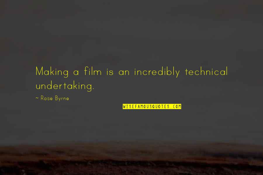 Film Making Quotes By Rose Byrne: Making a film is an incredibly technical undertaking.