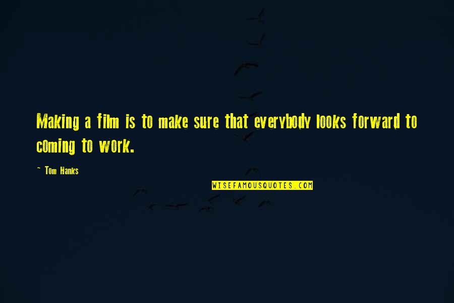 Film Making Quotes By Tom Hanks: Making a film is to make sure that