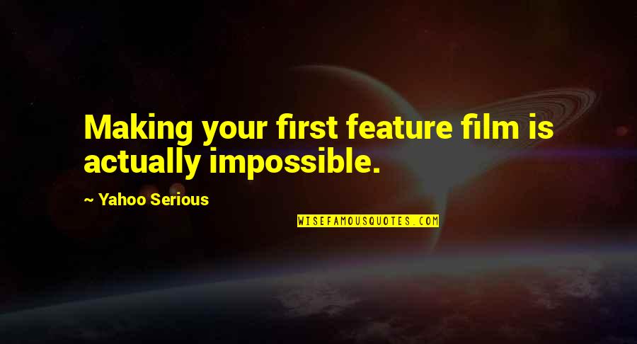 Film Making Quotes By Yahoo Serious: Making your first feature film is actually impossible.