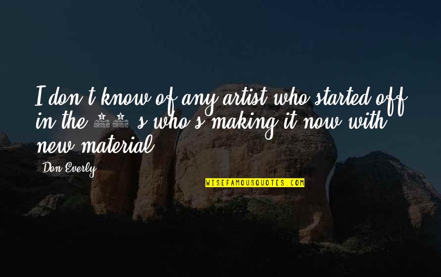 Film Noir Femme Fatale Quotes By Don Everly: I don't know of any artist who started Film Noir Femme Fatale Quotes By Don Everly: I don't know of any artist who started