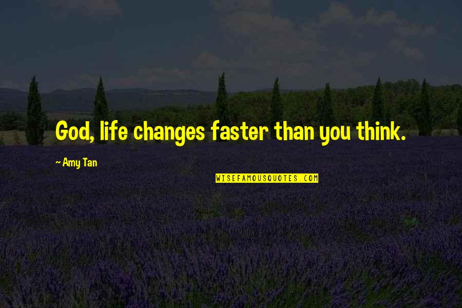 Film Noir Narration Quotes By Amy Tan: God, life changes faster than you think.