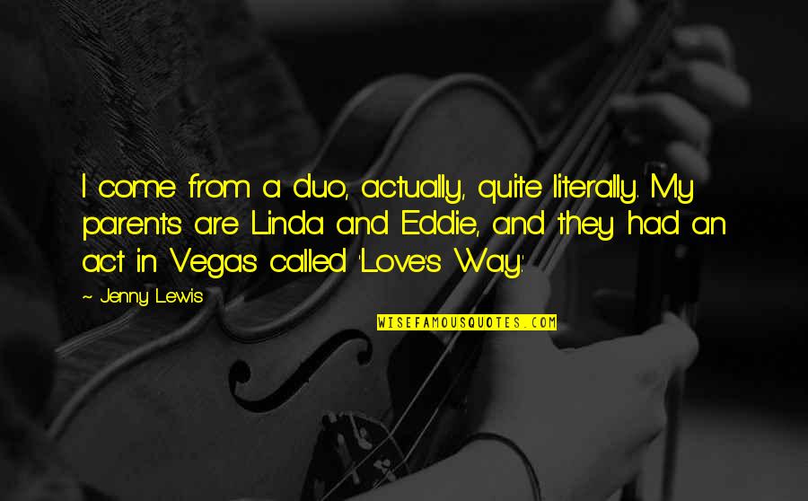 Film Noir Narration Quotes By Jenny Lewis: I come from a duo, actually, quite literally.