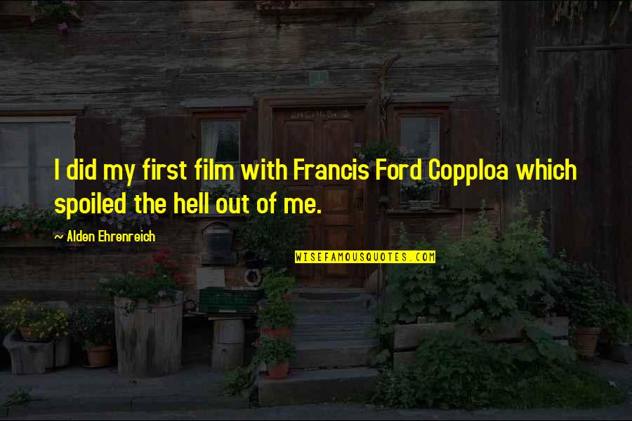 Film Out Quotes By Alden Ehrenreich: I did my first film with Francis Ford