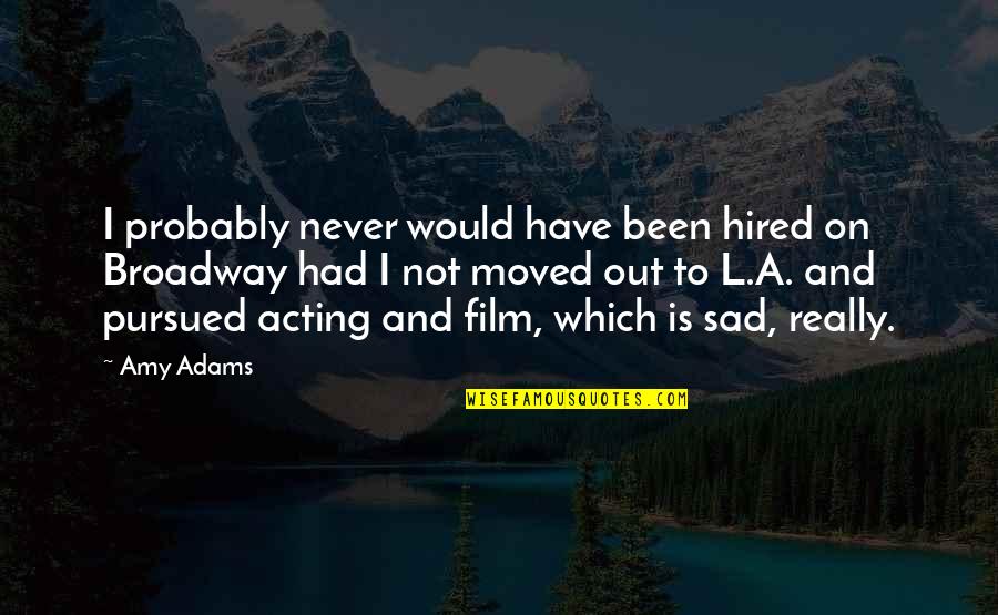 Film Out Quotes By Amy Adams: I probably never would have been hired on