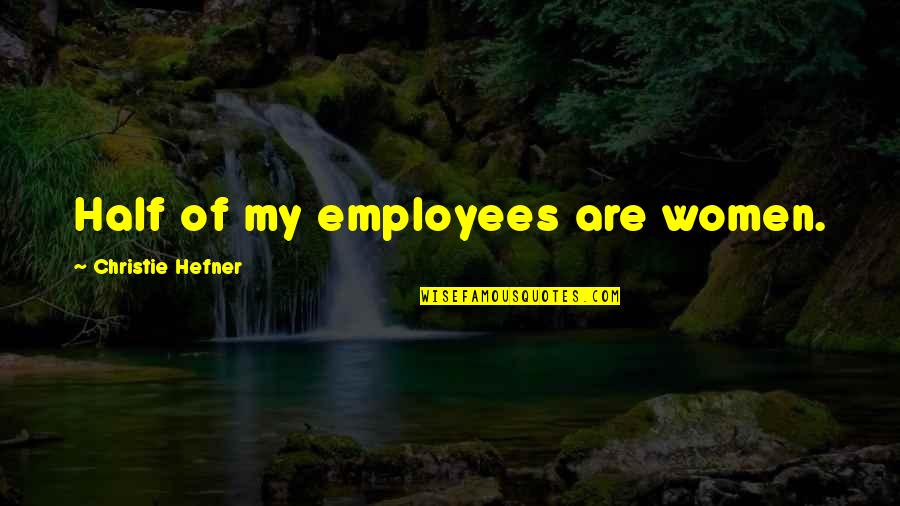 Film Poster Review Quotes By Christie Hefner: Half of my employees are women.
