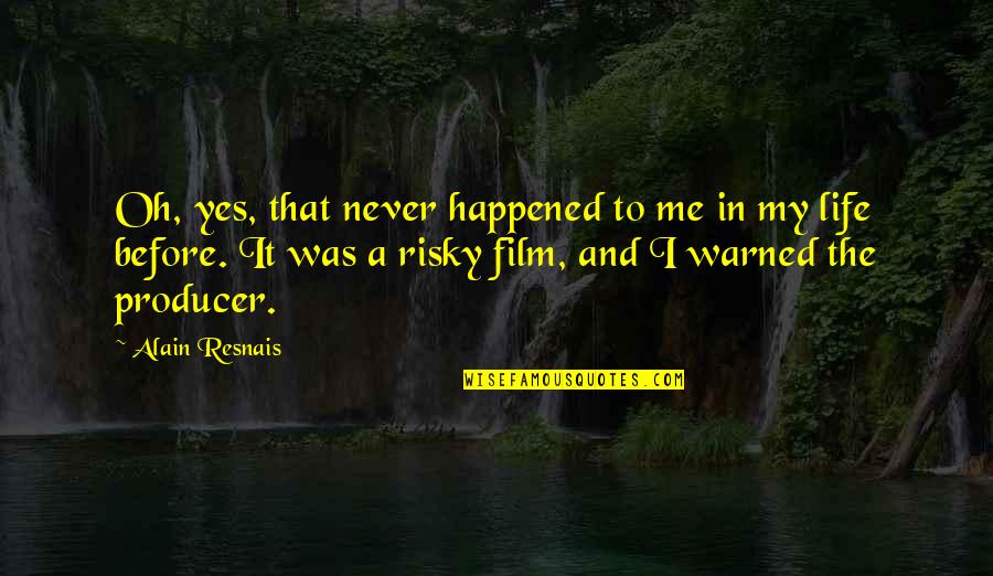 Film Producer Quotes By Alain Resnais: Oh, yes, that never happened to me in