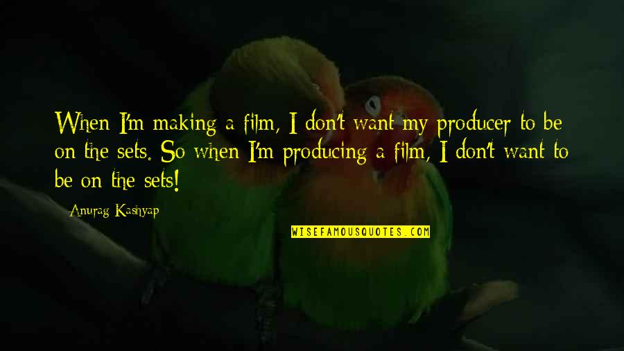 Film Producer Quotes By Anurag Kashyap: When I'm making a film, I don't want