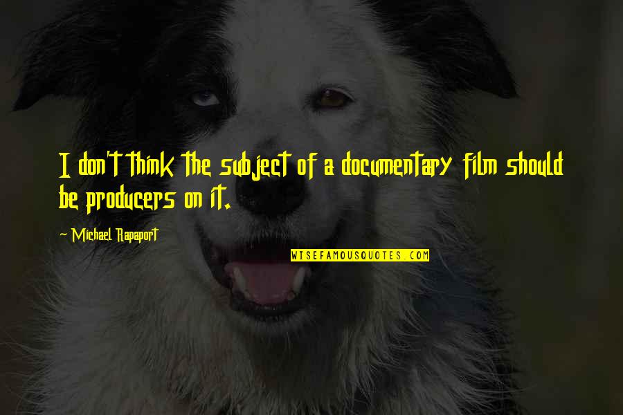 Film Producers Quotes By Michael Rapaport: I don't think the subject of a documentary