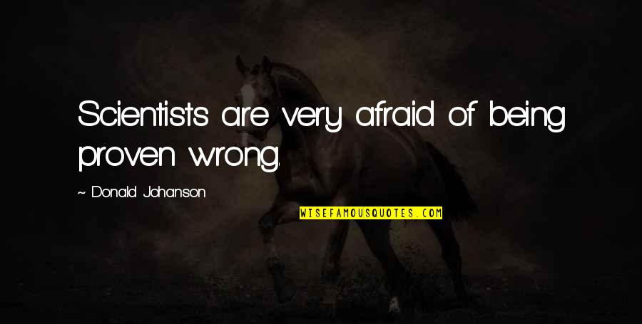 Film Pupus Quotes By Donald Johanson: Scientists are very afraid of being proven wrong.