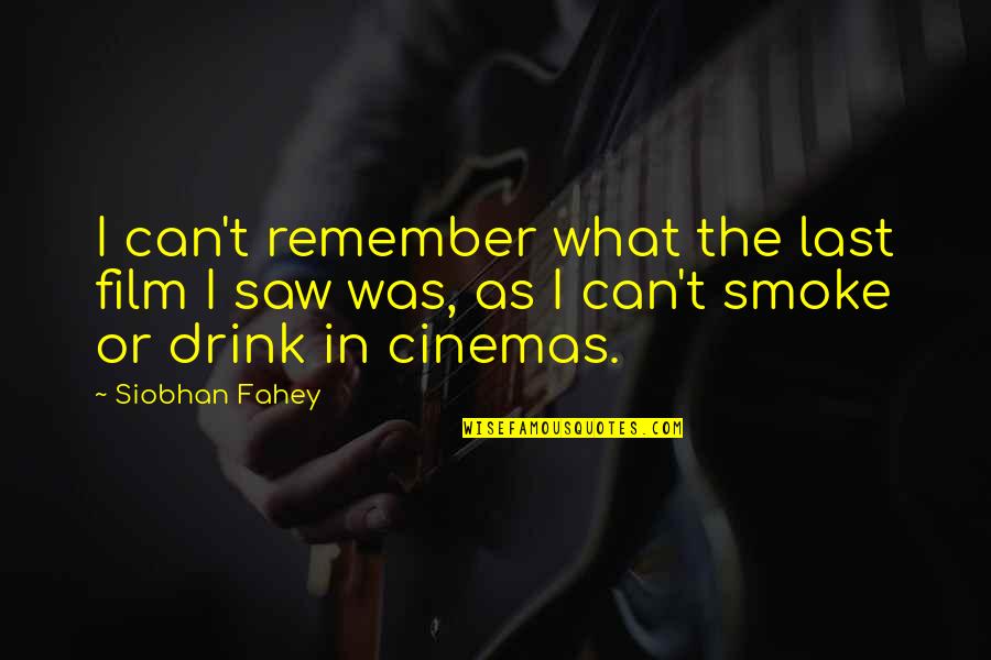 Film Quotes By Siobhan Fahey: I can't remember what the last film I Film Quotes By Siobhan Fahey: I can't remember what the last film I