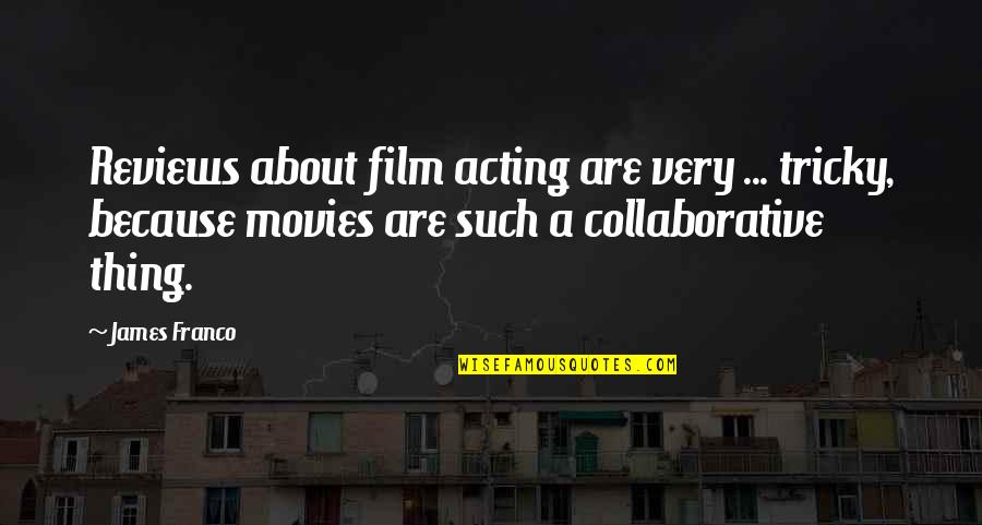 Film Reviews Quotes By James Franco: Reviews about film acting are very ... tricky,