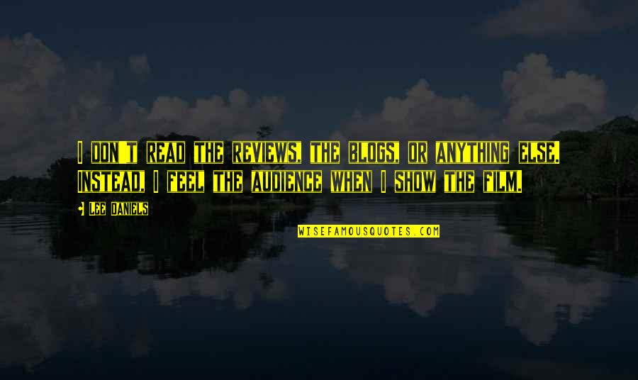 Film Reviews Quotes By Lee Daniels: I don't read the reviews, the blogs, or