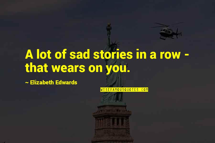 Film Screenplay Quotes By Elizabeth Edwards: A lot of sad stories in a row Film Screenplay Quotes By Elizabeth Edwards: A lot of sad stories in a row