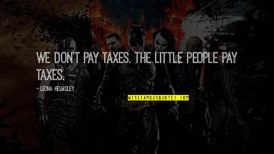 Film Screenplay Quotes By Leona Helmsley: We don't pay taxes. The little people pay Film Screenplay Quotes By Leona Helmsley: We don't pay taxes. The little people pay