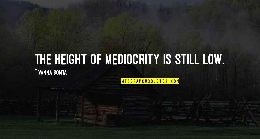 Film Seandainya Quotes By Vanna Bonta: The height of mediocrity is still low.