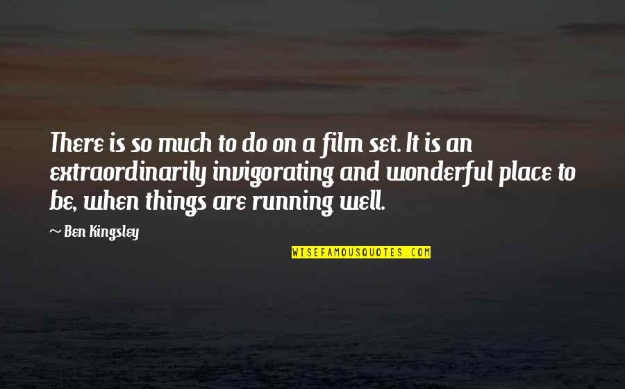 Film Set Quotes By Ben Kingsley: There is so much to do on a
