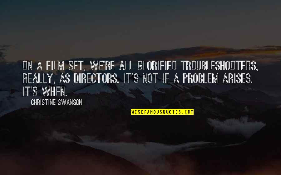 Film Set Quotes By Christine Swanson: On a film set, we're all glorified troubleshooters,