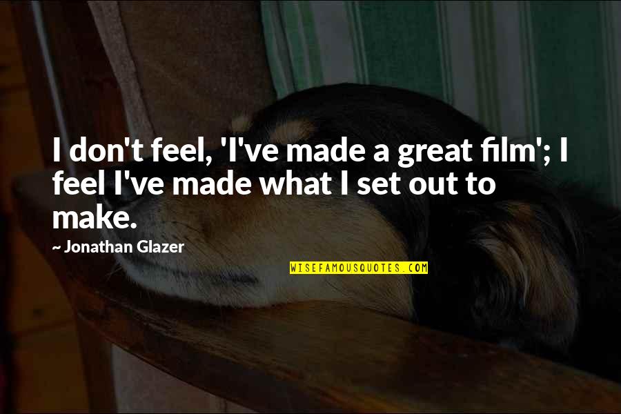 Film Set Quotes By Jonathan Glazer: I don't feel, 'I've made a great film';
