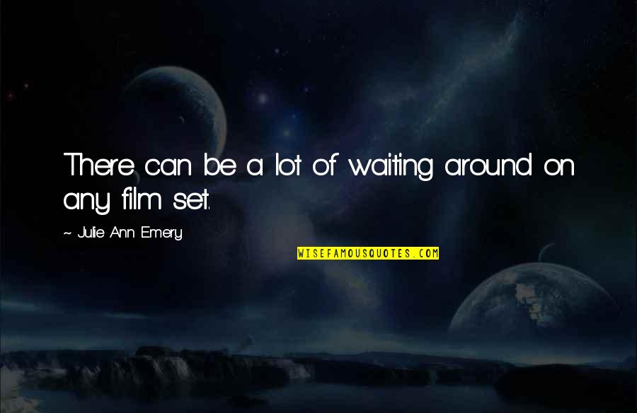 Film Set Quotes By Julie Ann Emery: There can be a lot of waiting around