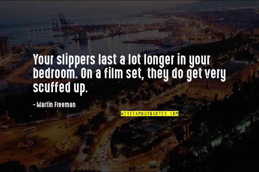 Film Set Quotes By Martin Freeman: Your slippers last a lot longer in your