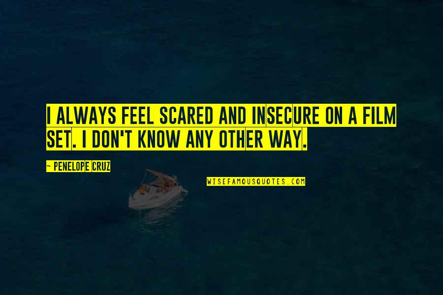 Film Set Quotes By Penelope Cruz: I always feel scared and insecure on a