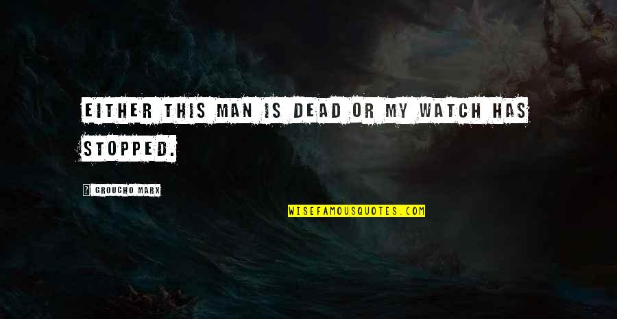 Film Strips Quotes By Groucho Marx: Either this man is dead or my watch