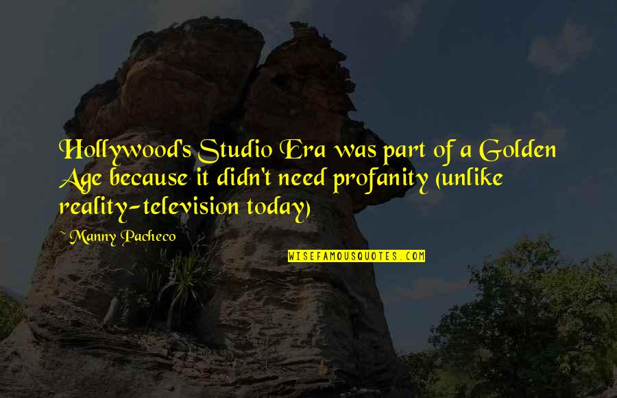 Film Studio Quotes By Manny Pacheco: Hollywood's Studio Era was part of a Golden