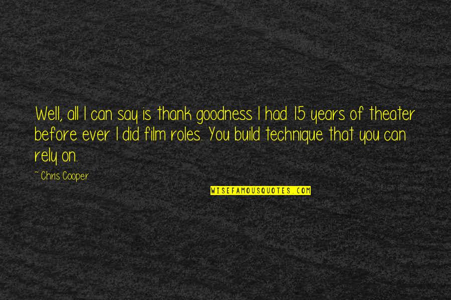 Film Technique Quotes By Chris Cooper: Well, all I can say is thank goodness