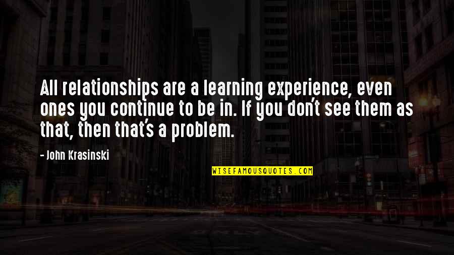 Film Technique Quotes By John Krasinski: All relationships are a learning experience, even ones