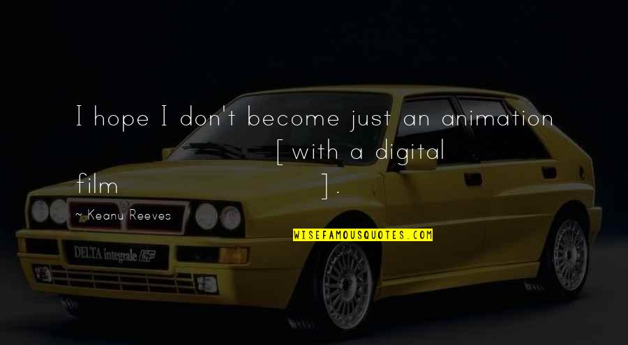Film Vs Digital Quotes By Keanu Reeves: I hope I don't become just an animation