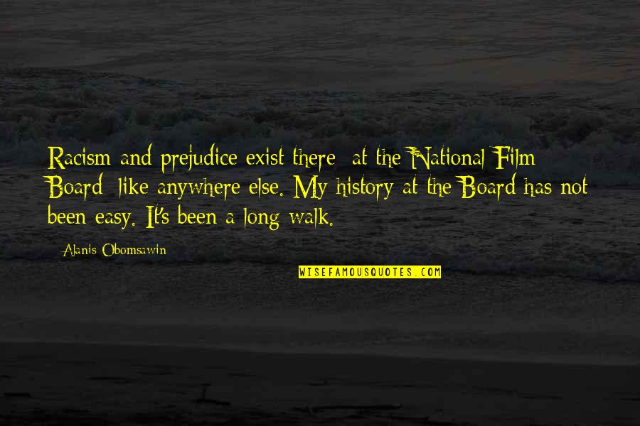 Film Walk Quotes By Alanis Obomsawin: Racism and prejudice exist there [at the National Film Walk Quotes By Alanis Obomsawin: Racism and prejudice exist there [at the National