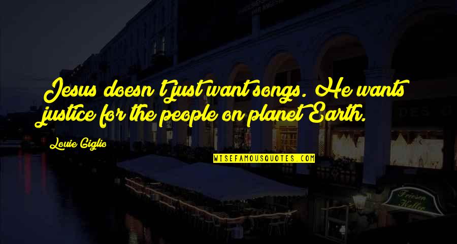 Film Walk Quotes By Louie Giglio: Jesus doesn't just want songs. He wants justice