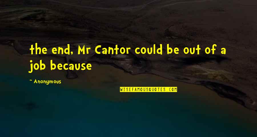 Filmable Quotes By Anonymous: the end, Mr Cantor could be out of
