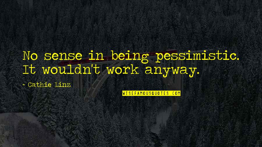 Filmart Quotes By Cathie Linz: No sense in being pessimistic. It wouldn't work Filmart Quotes By Cathie Linz: No sense in being pessimistic. It wouldn't work