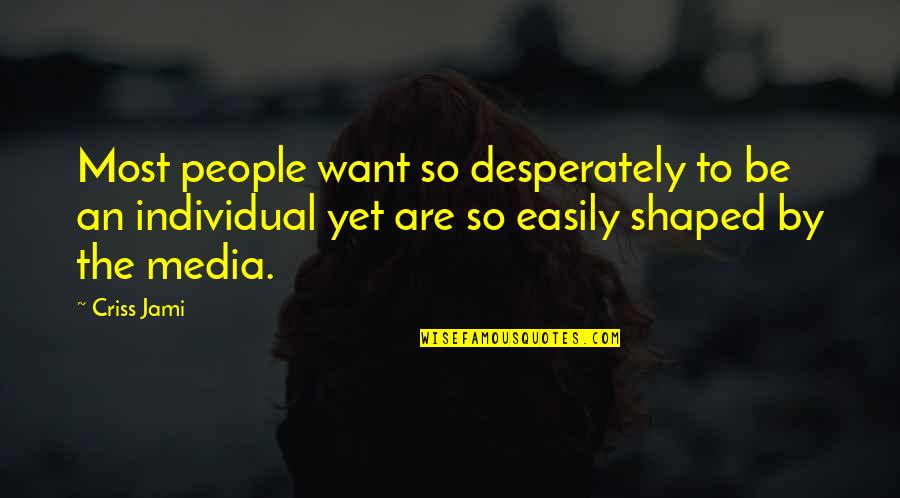 Filmas Latviesu Quotes By Criss Jami: Most people want so desperately to be an Filmas Latviesu Quotes By Criss Jami: Most people want so desperately to be an