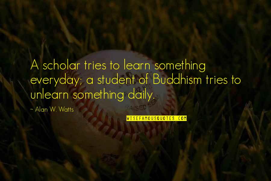 Filmas Latviski Quotes By Alan W. Watts: A scholar tries to learn something everyday; a Filmas Latviski Quotes By Alan W. Watts: A scholar tries to learn something everyday; a