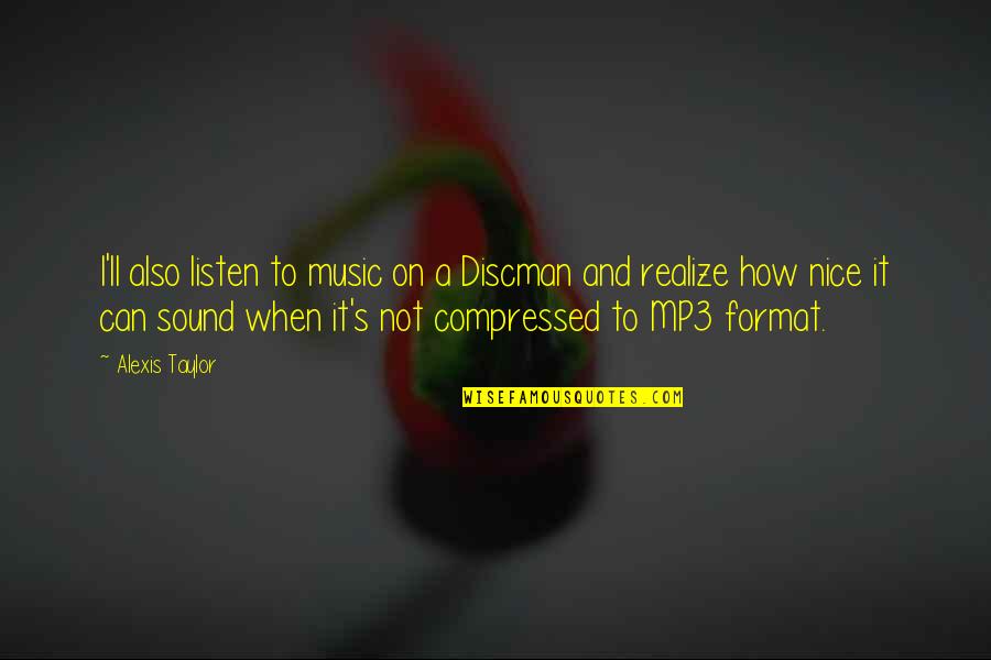 Filmas Tarp Quotes By Alexis Taylor: I'll also listen to music on a Discman
