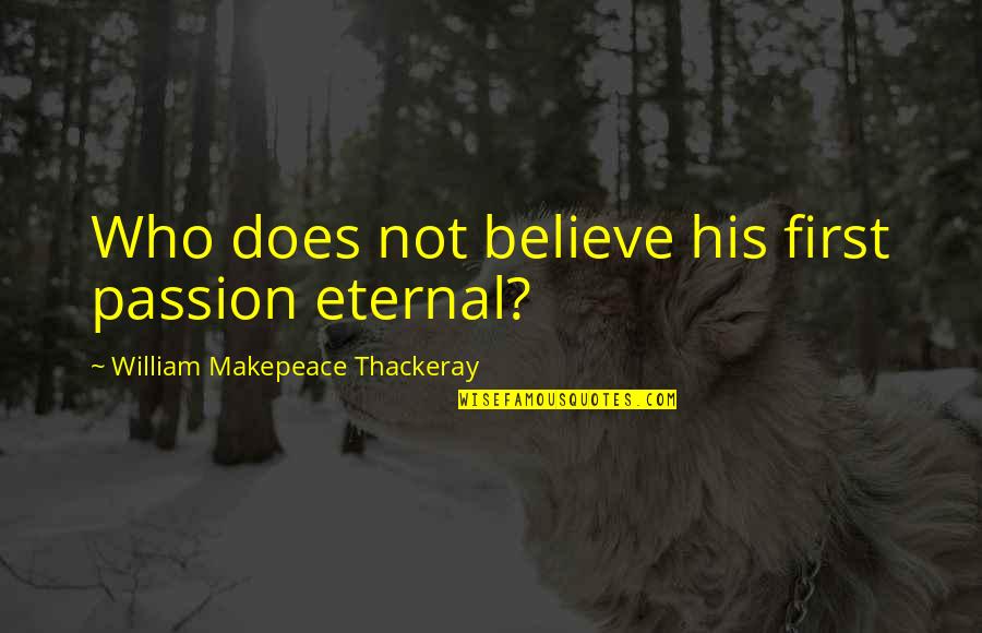 Filmer Online Quotes By William Makepeace Thackeray: Who does not believe his first passion eternal? Filmer Online Quotes By William Makepeace Thackeray: Who does not believe his first passion eternal?