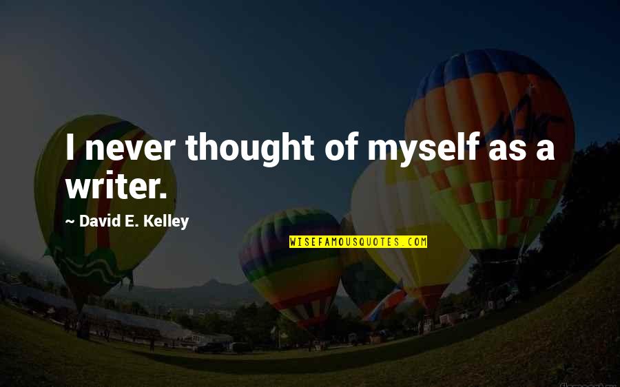 Filmer Quotes By David E. Kelley: I never thought of myself as a writer. Filmer Quotes By David E. Kelley: I never thought of myself as a writer.